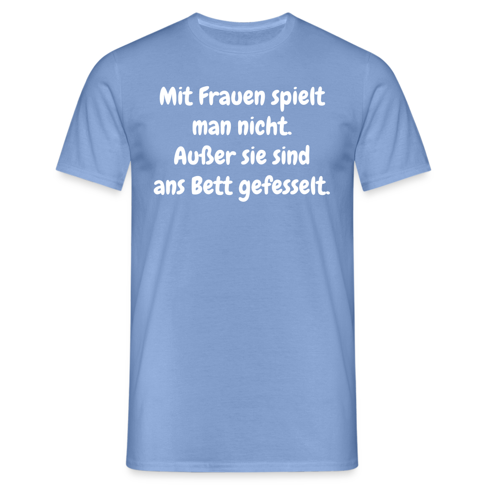 SSW1621 Tshirt Mit Frauen spielt man nicht. Außer sie sind ans Bett gefesselt. - carolina blue