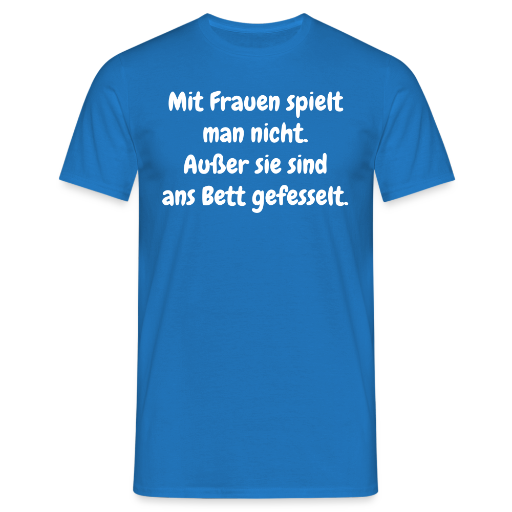 SSW1621 Tshirt Mit Frauen spielt man nicht. Außer sie sind ans Bett gefesselt. - Royalblau