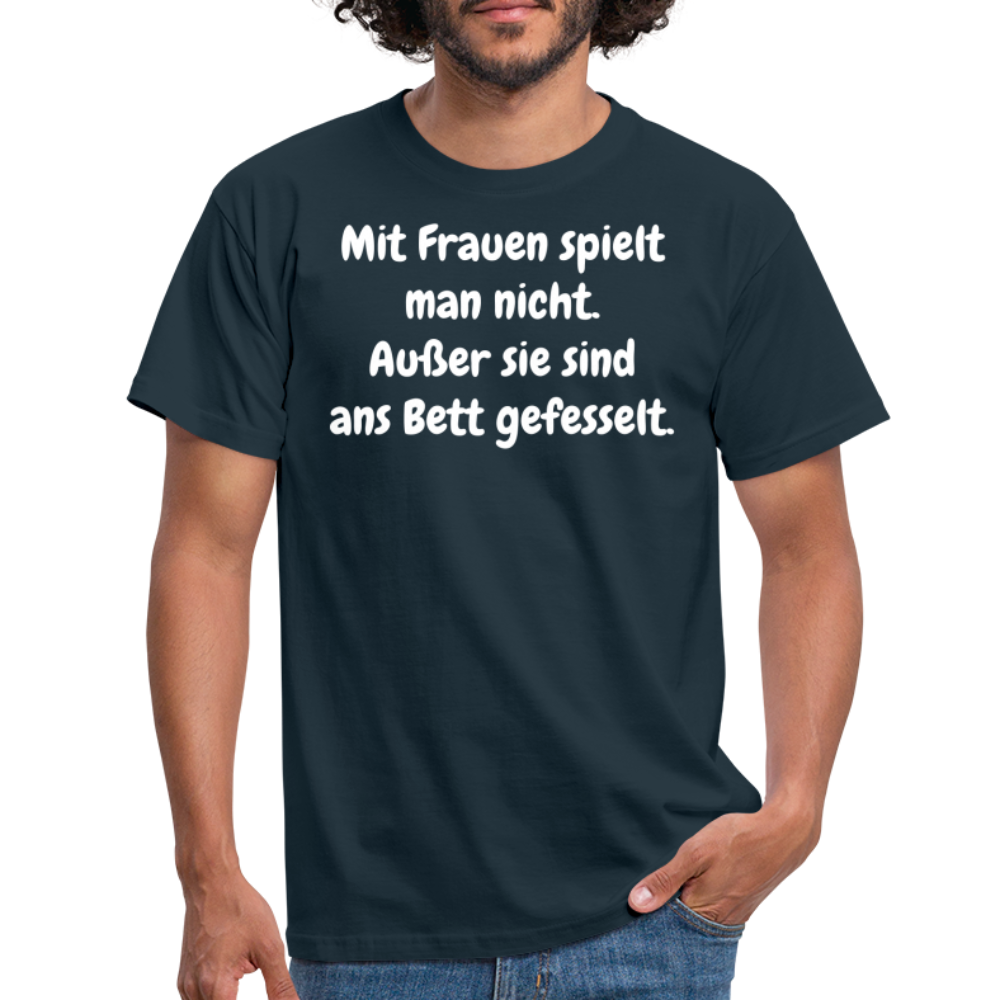 SSW1621 Tshirt Mit Frauen spielt man nicht. Außer sie sind ans Bett gefesselt. - Navy
