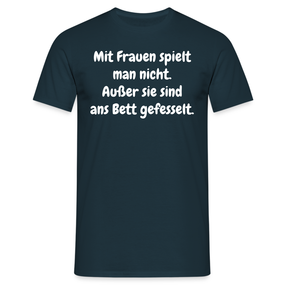 SSW1621 Tshirt Mit Frauen spielt man nicht. Außer sie sind ans Bett gefesselt. - Navy