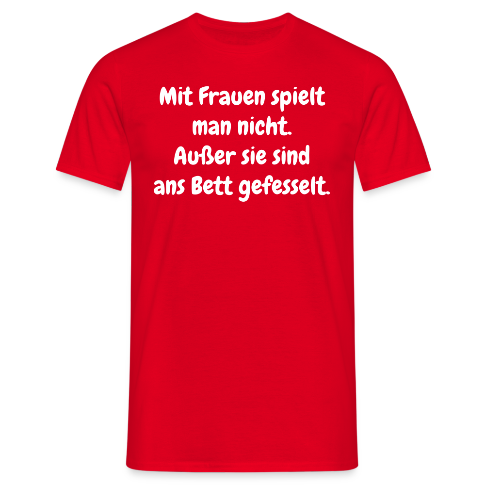 SSW1621 Tshirt Mit Frauen spielt man nicht. Außer sie sind ans Bett gefesselt. - Rot