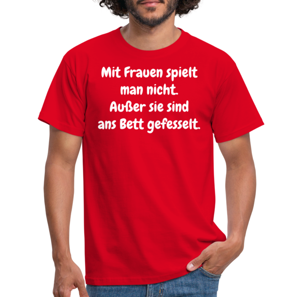 SSW1621 Tshirt Mit Frauen spielt man nicht. Außer sie sind ans Bett gefesselt. - Rot