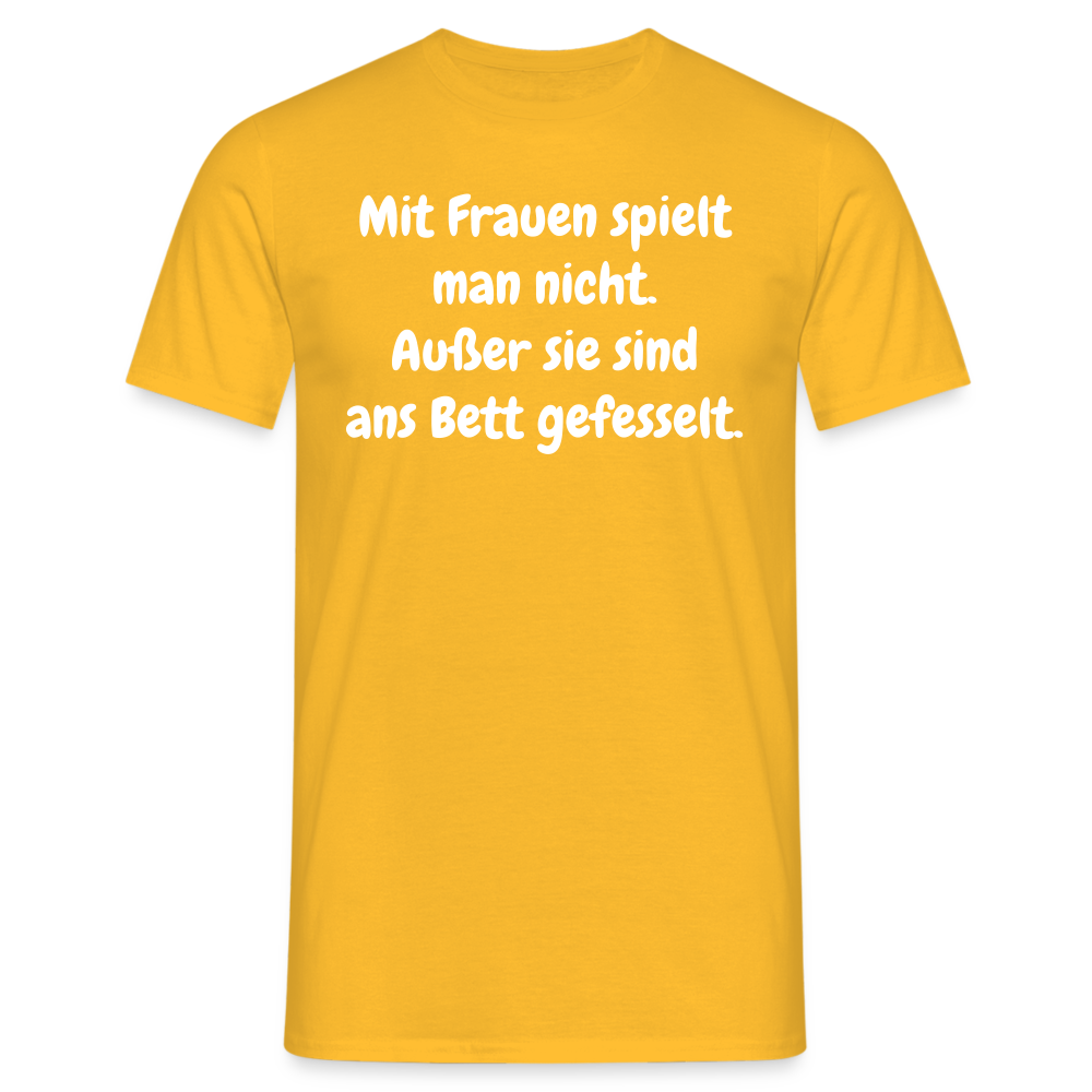 SSW1621 Tshirt Mit Frauen spielt man nicht. Außer sie sind ans Bett gefesselt. - Gelb