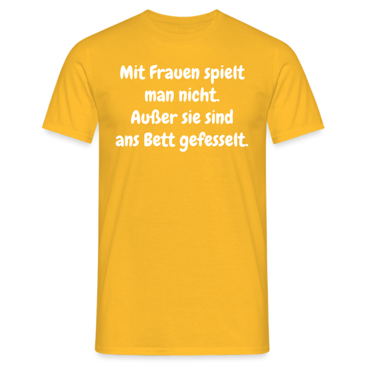 SSW1621 Tshirt Mit Frauen spielt man nicht. Außer sie sind ans Bett gefesselt. - Gelb