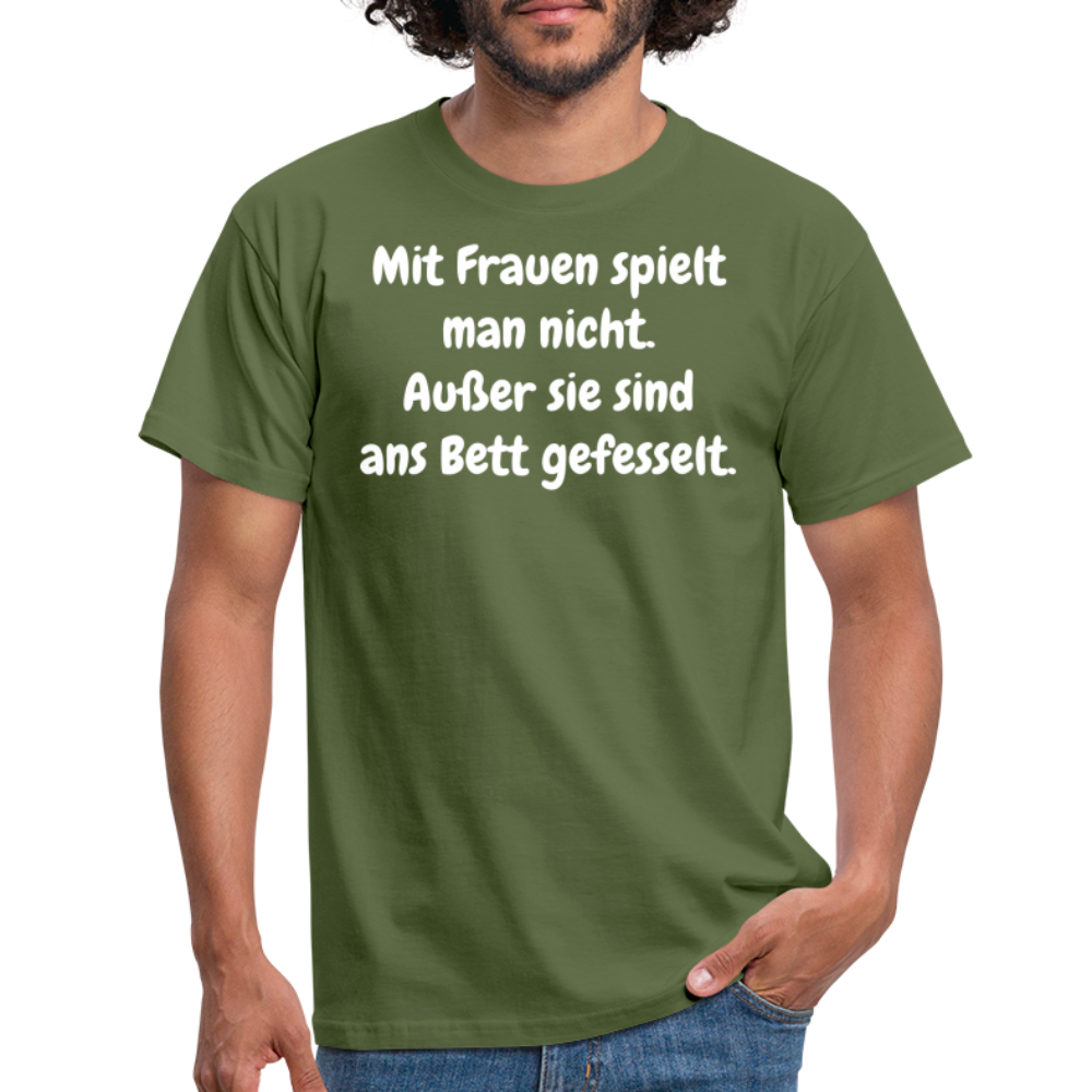 SSW1621 Tshirt Mit Frauen spielt man nicht. Außer sie sind ans Bett gefesselt. - Militärgrün