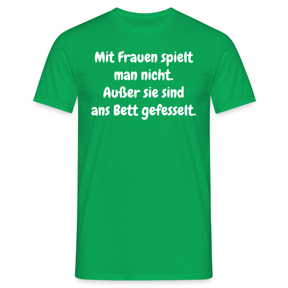 SSW1621 Tshirt Mit Frauen spielt man nicht. Außer sie sind ans Bett gefesselt. - Kelly Green