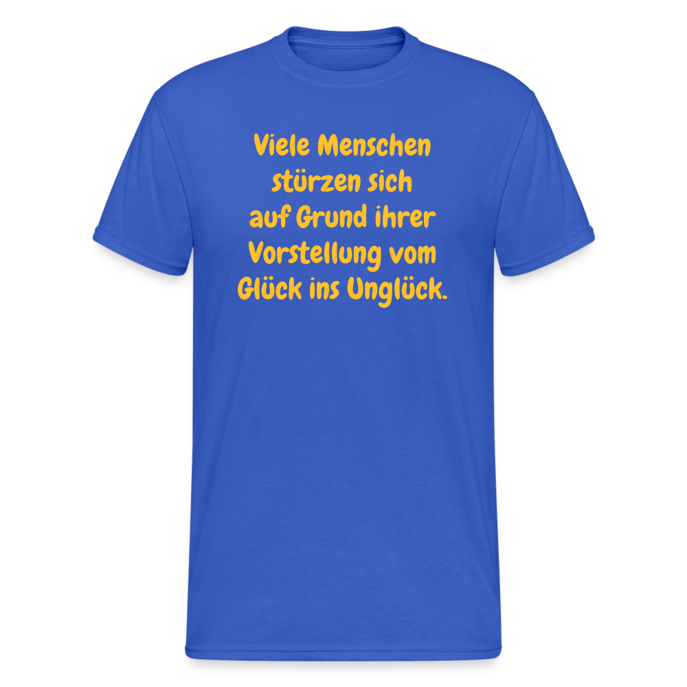 SSW1630 Tshirt Viele Menschen stürzen sich auf Grund ihrer Vorstellung vom Glück ins Unglück. - Königsblau
