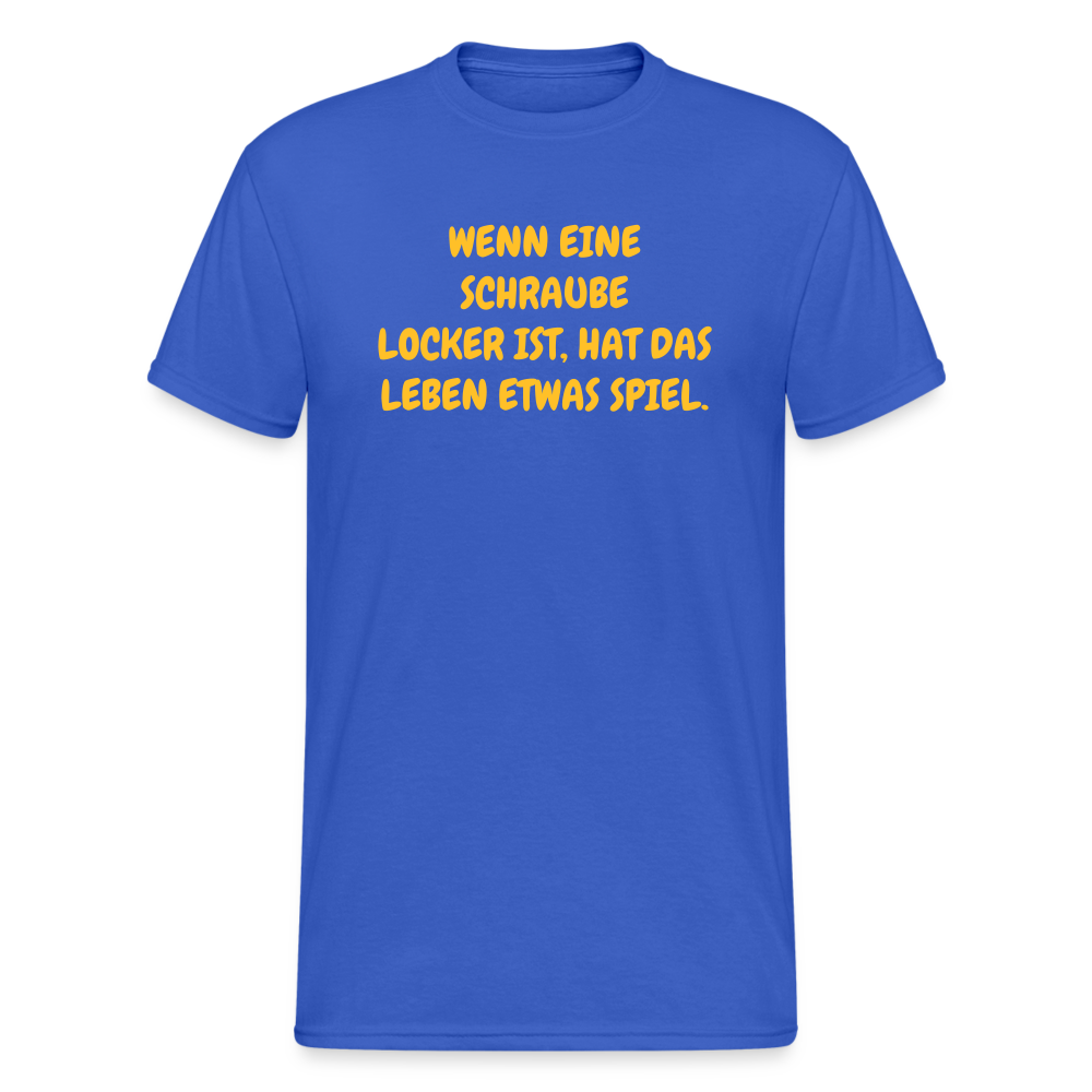 SSW1635 Tshirt WENN EINE SCHRAUBE LOCKER IST, HAT DAS LEBEN ETWAS SPIEL. - Königsblau