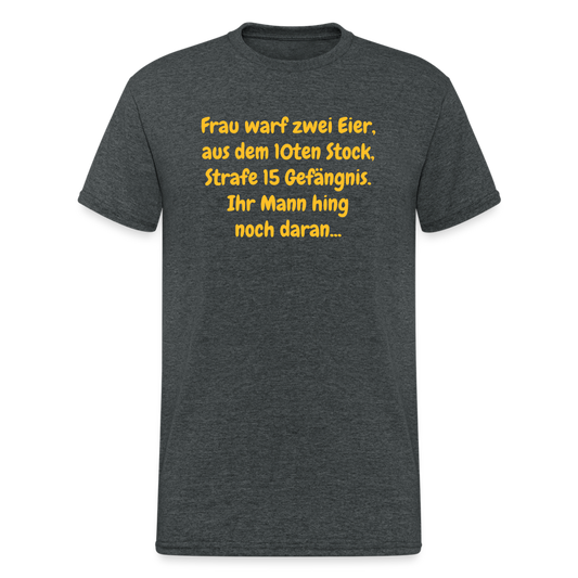 SSW1639 Tshirt Frau warf zwei Eier, aus dem 10ten Stock, Strafe 15 Gefängnis. Ihr Mann hing noch daran... - Dunkelgrau meliert