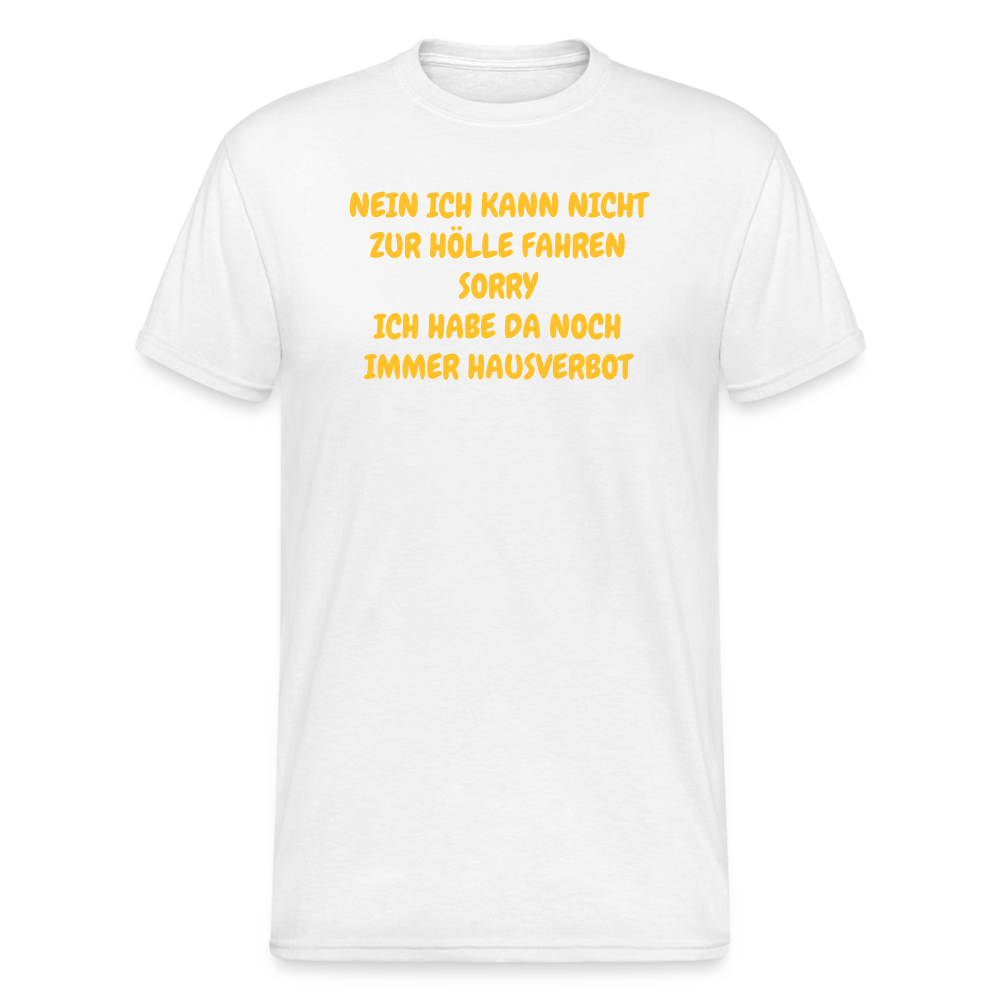 SSW1641 Tshirt NEIN ICH KANN NICHT ZUR HÖLLE FAHREN SORRY ICH HABE DA NOCH IMMER HAUSVERBOT - weiß