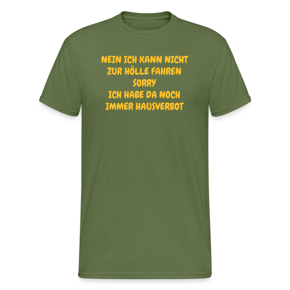 SSW1641 Tshirt NEIN ICH KANN NICHT ZUR HÖLLE FAHREN SORRY ICH HABE DA NOCH IMMER HAUSVERBOT - Militärgrün