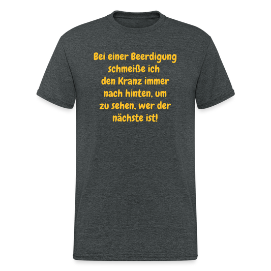 SSW1642 Tshirt Bei einer Beerdigung schmeiße ich den Kranz immer nach hinten, um zu sehen, wer der nächste ist! - Dunkelgrau meliert