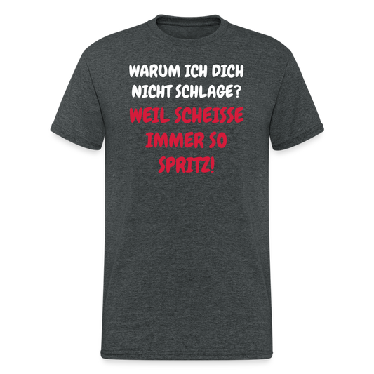 SSW1668 Tshirt WARUM ICH DICH NICHT SCHLAGE? WEIL SCHEISSE IMMER SO SPRITZ! - Dunkelgrau meliert