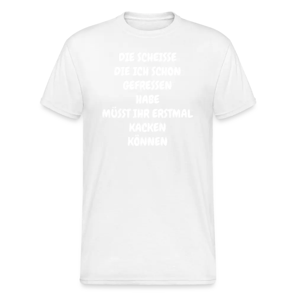 SSW1747 Tshirt DIE SCHEISSE DIE ICH SCHON GEFRESSEN HABE MÜSST IHR ERSTMAL KACKEN KÖNNEN - weiß