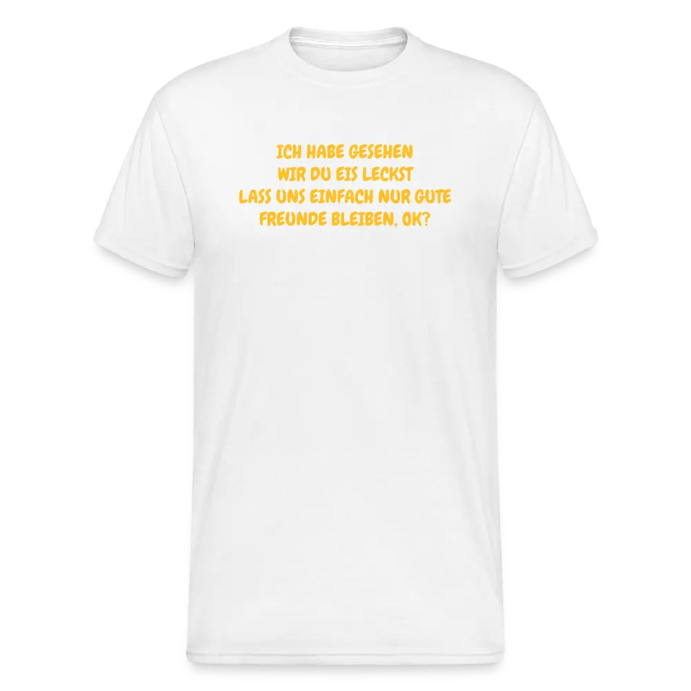 SSW1752 Tshirt ICH HABE GESEHEN WIR DU EIS LECKST LASS UNS EINFACH NUR GUTE FREUNDE BLEIBEN, OK? - weiß