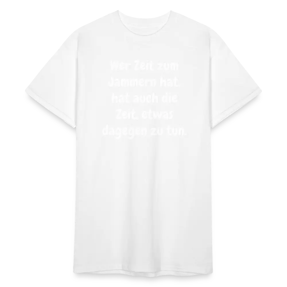 SSW1758 Tshirt Wer Zeit zum Jammern hat, hat auch die Zeit, etwas dagegen zu tun. - weiß