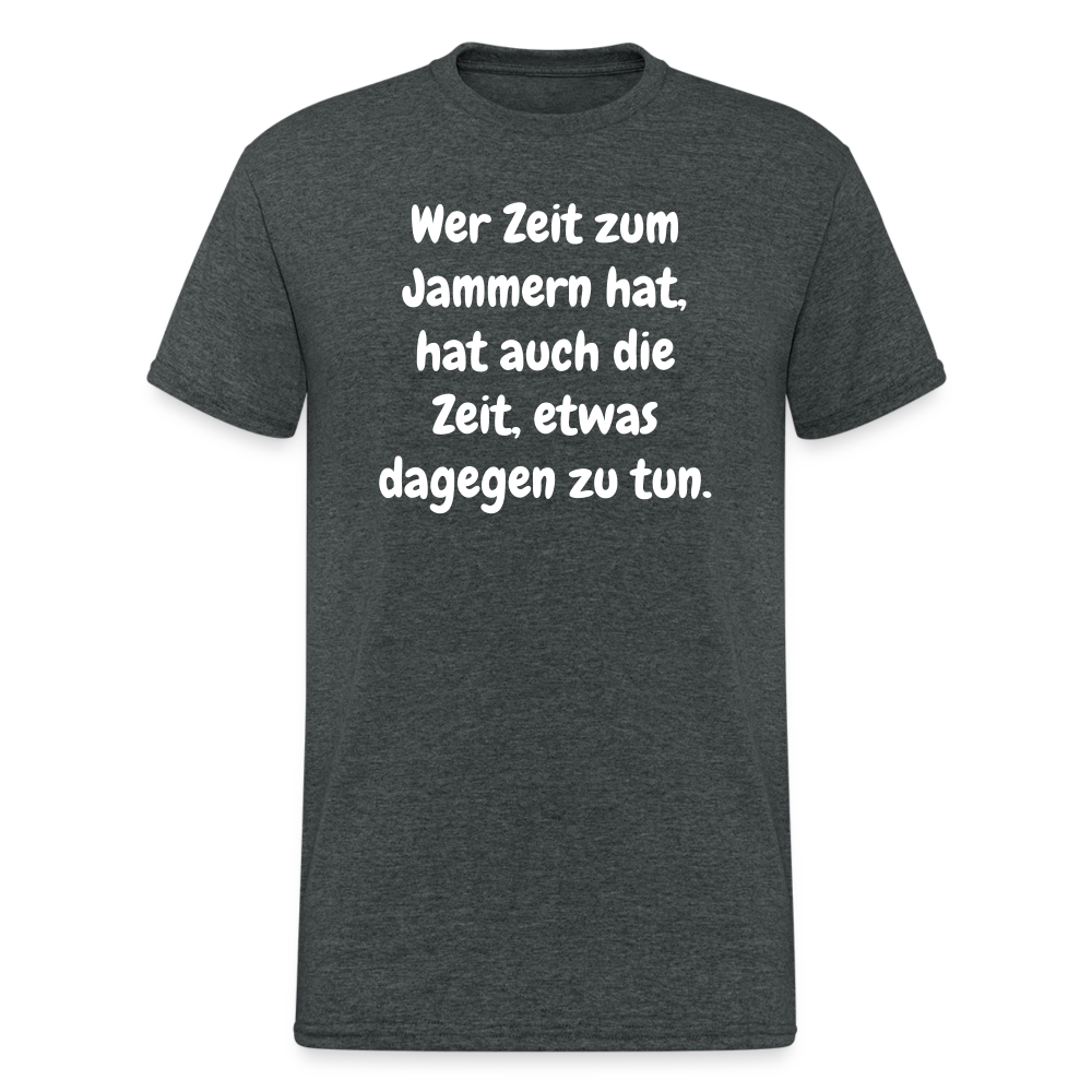 SSW1758 Tshirt Wer Zeit zum Jammern hat, hat auch die Zeit, etwas dagegen zu tun. - Dunkelgrau meliert