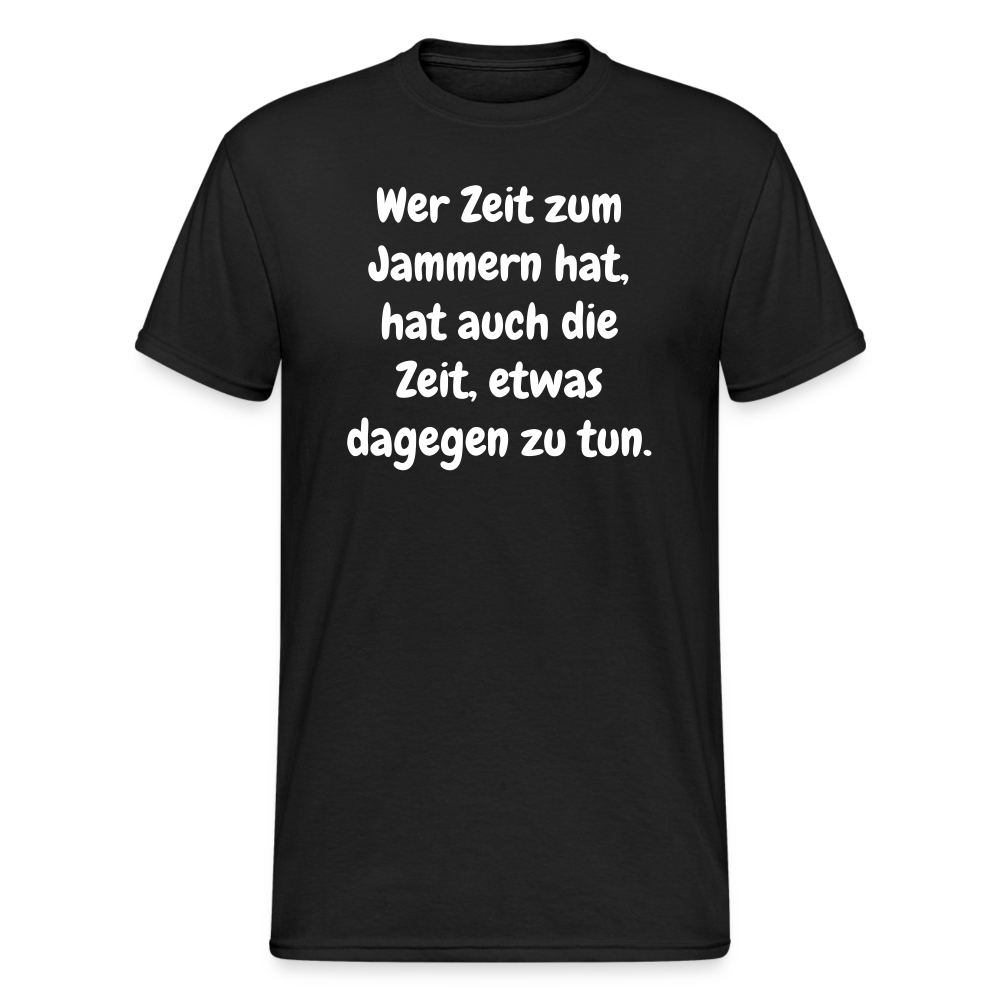 SSW1758 Tshirt Wer Zeit zum Jammern hat, hat auch die Zeit, etwas dagegen zu tun. - Schwarz