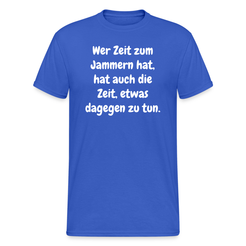 SSW1758 Tshirt Wer Zeit zum Jammern hat, hat auch die Zeit, etwas dagegen zu tun. - Königsblau