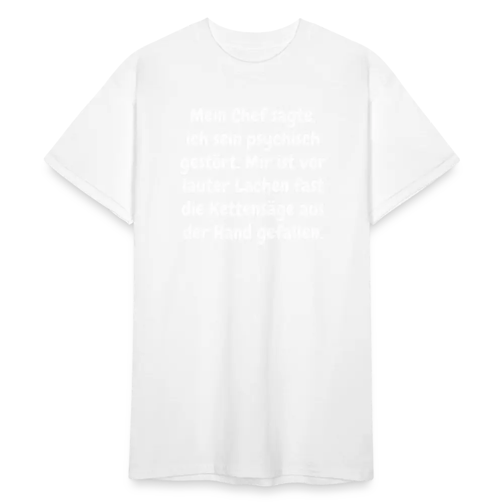 SSW1759 Tshirt Mein Chef sagte, ich sein psychisch gestört. Mir ist vor lauter Lachen fast die Kettensäge aus der Hand gefallen. - weiß