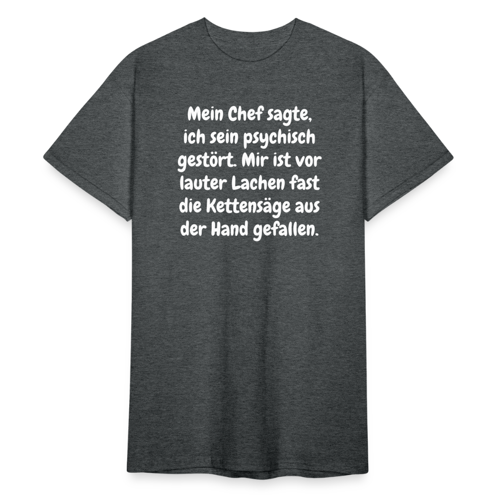SSW1759 Tshirt Mein Chef sagte, ich sein psychisch gestört. Mir ist vor lauter Lachen fast die Kettensäge aus der Hand gefallen. - Dunkelgrau meliert