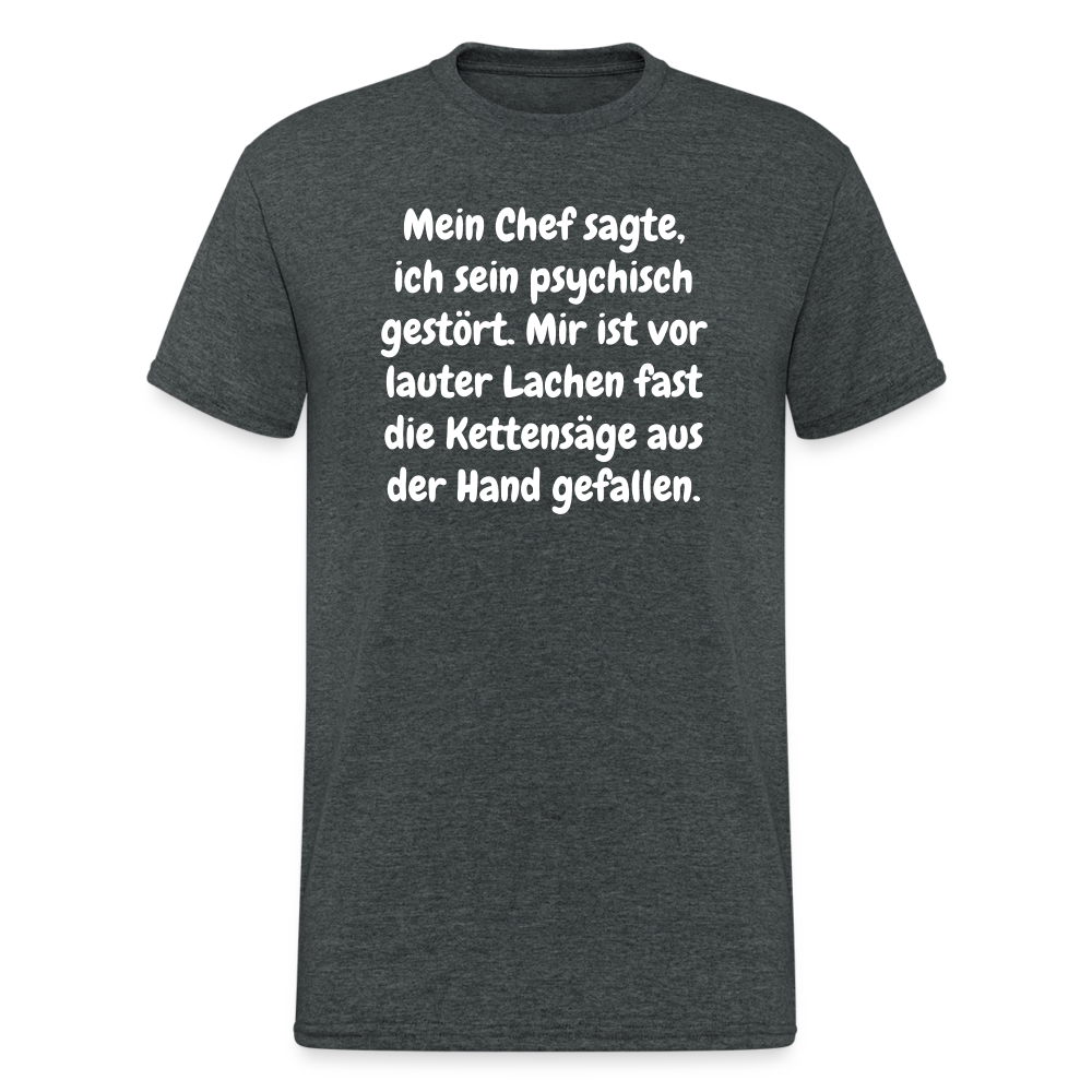 SSW1759 Tshirt Mein Chef sagte, ich sein psychisch gestört. Mir ist vor lauter Lachen fast die Kettensäge aus der Hand gefallen. - Dunkelgrau meliert