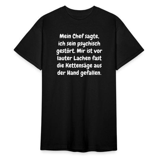SSW1759 Tshirt Mein Chef sagte, ich sein psychisch gestört. Mir ist vor lauter Lachen fast die Kettensäge aus der Hand gefallen. - Schwarz