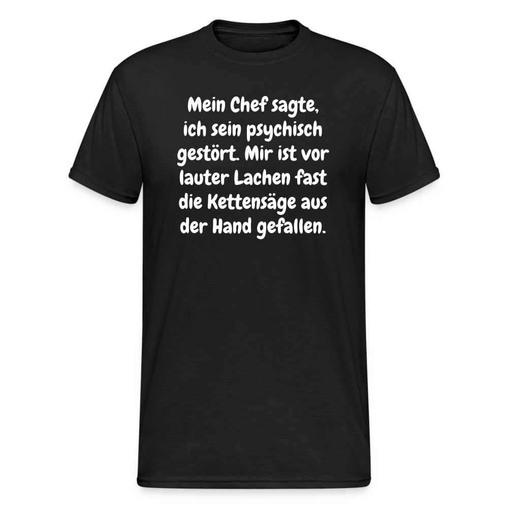 SSW1759 Tshirt Mein Chef sagte, ich sein psychisch gestört. Mir ist vor lauter Lachen fast die Kettensäge aus der Hand gefallen. - Schwarz