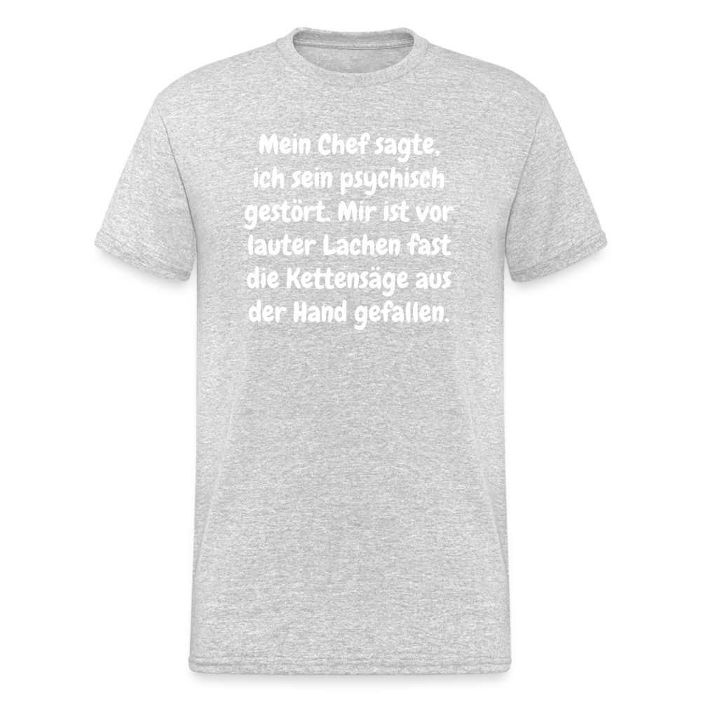 SSW1759 Tshirt Mein Chef sagte, ich sein psychisch gestört. Mir ist vor lauter Lachen fast die Kettensäge aus der Hand gefallen. - Grau meliert