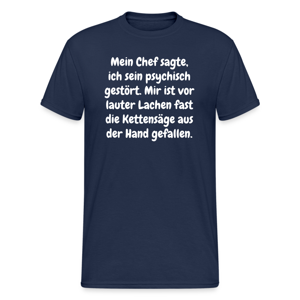 SSW1759 Tshirt Mein Chef sagte, ich sein psychisch gestört. Mir ist vor lauter Lachen fast die Kettensäge aus der Hand gefallen. - Navy