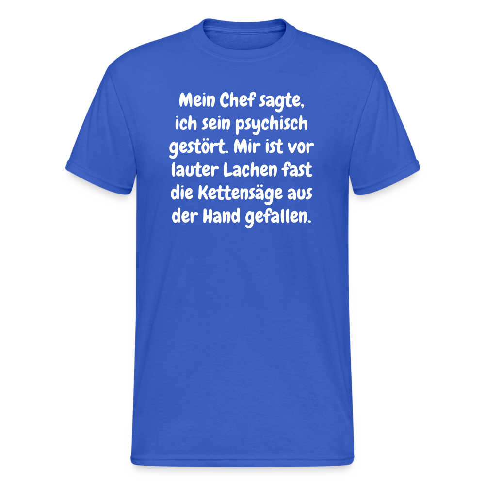 SSW1759 Tshirt Mein Chef sagte, ich sein psychisch gestört. Mir ist vor lauter Lachen fast die Kettensäge aus der Hand gefallen. - Königsblau
