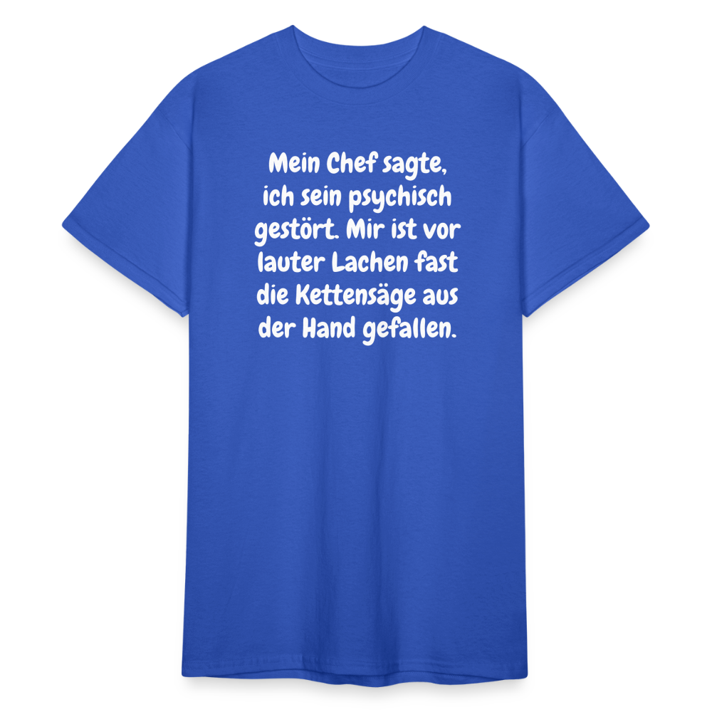 SSW1759 Tshirt Mein Chef sagte, ich sein psychisch gestört. Mir ist vor lauter Lachen fast die Kettensäge aus der Hand gefallen. - Königsblau