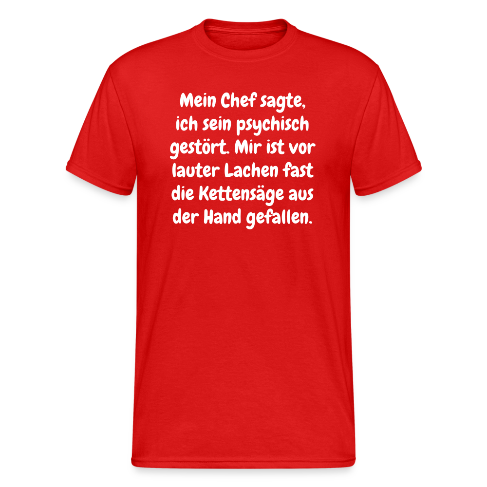 SSW1759 Tshirt Mein Chef sagte, ich sein psychisch gestört. Mir ist vor lauter Lachen fast die Kettensäge aus der Hand gefallen. - Rot