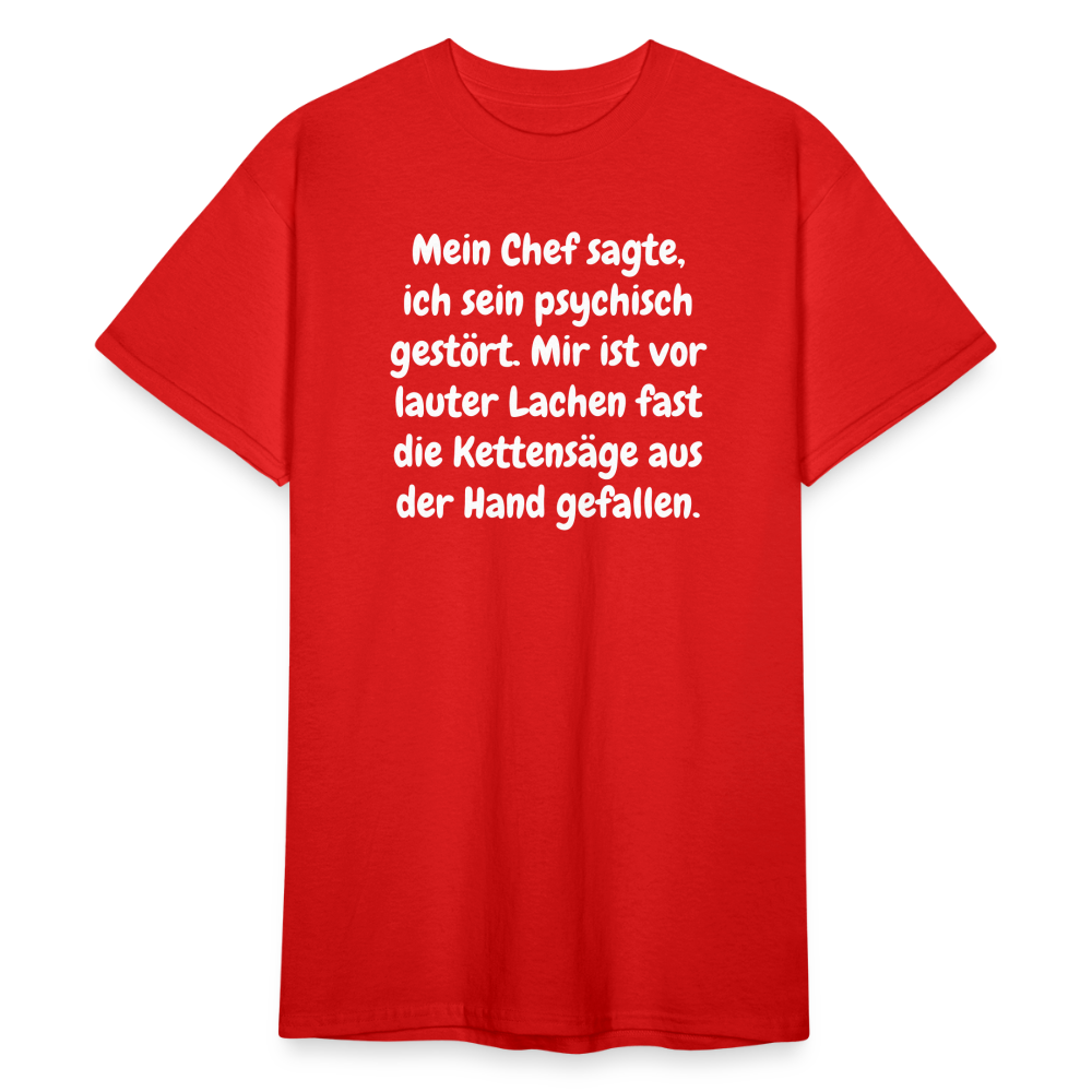 SSW1759 Tshirt Mein Chef sagte, ich sein psychisch gestört. Mir ist vor lauter Lachen fast die Kettensäge aus der Hand gefallen. - Rot