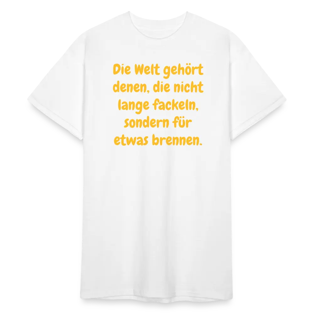 SSW1767 Tshirt Die Welt gehört denen, die nicht lange fackeln, sondern für etwas brennen. - weiß