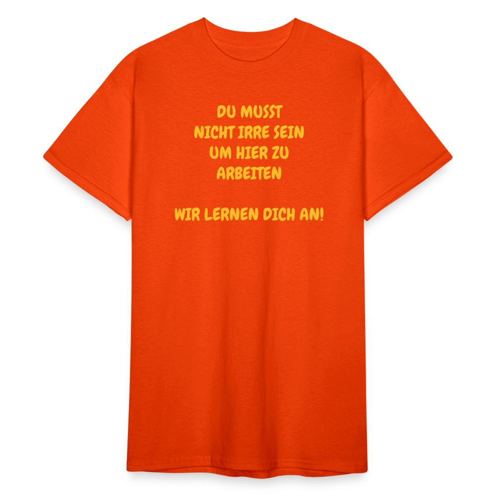SSW1780 Tshirt DU MUSST NICHT IRRE SEIN UM HIER ZU ARBEITEN WIR LERNEN DICH AN! - kräftig Orange