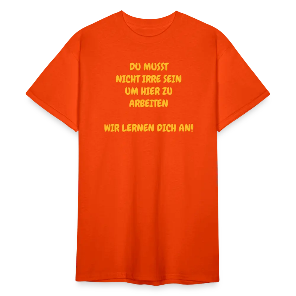 SSW1780 Tshirt DU MUSST NICHT IRRE SEIN UM HIER ZU ARBEITEN WIR LERNEN DICH AN! - kräftig Orange