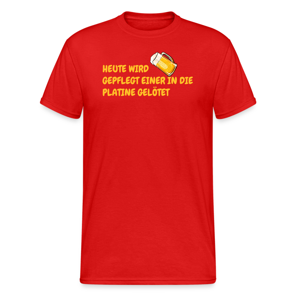 SSW1781 Tshirt HEUTE WIRD GEPFLEGT EINER IN DIE PLATINE GELÖTET - Rot