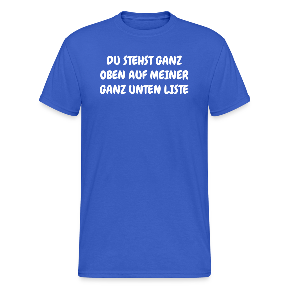 SSW1804 Tshirt DU STEHST GANZ OBEN AUF MEINER GANZ UNTEN LISTE - Königsblau