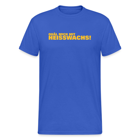 SSW1878 Tshirt Quäl mich mit Heisswachs! - Königsblau