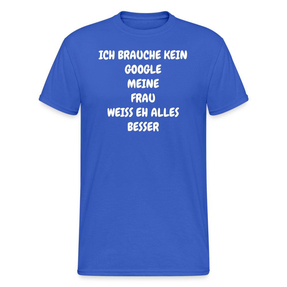 SSW1924 Tshirt ICH BRAUCHE KEIN GOOGLE MEINE FRAU WEISS EH ALLES BESSER - Königsblau