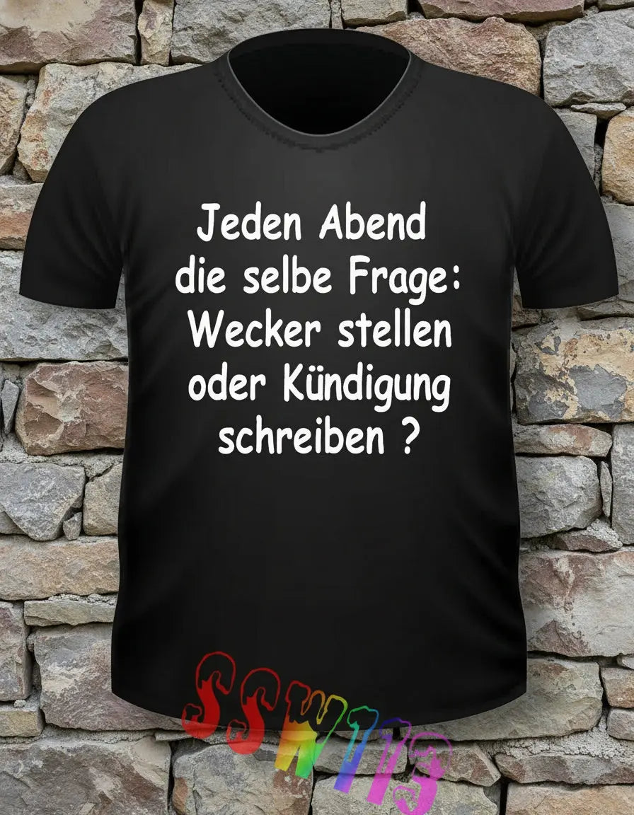 SSW113 Funtshirt Jeden Abend die selbe Frage: Wecker stellen oder Kündigung schreiben ? Kuhlesprüche