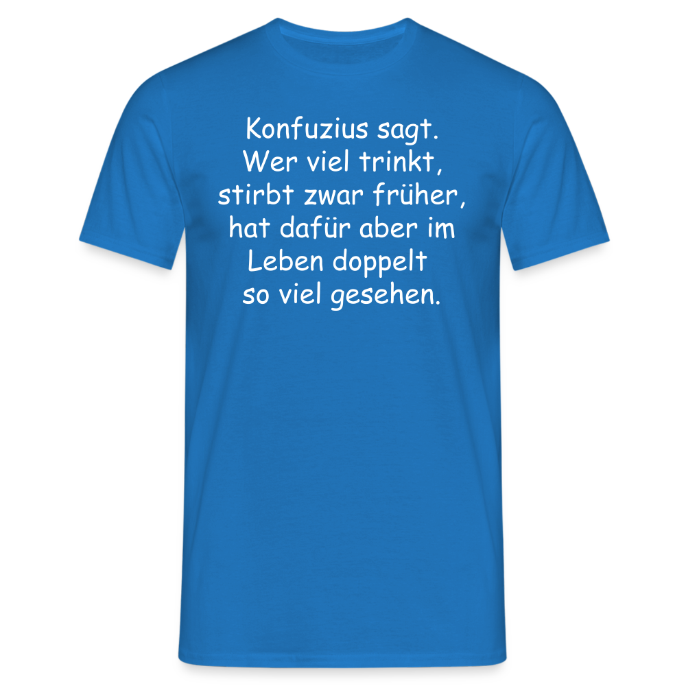 Konfuzius sagt. Wer viel trinkt, stirbt zwar früher, hat dafür aber im Leben doppelt so viel gesehen. - Royalblau