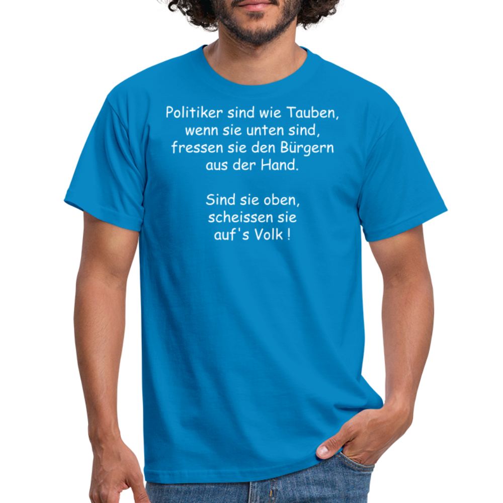 Politiker sind wie Tauben, wenn sie unten sind, fressen sie den Bürgern aus der Hand. Sind sie oben, scheissen sie auf's Volk ! - Royalblau