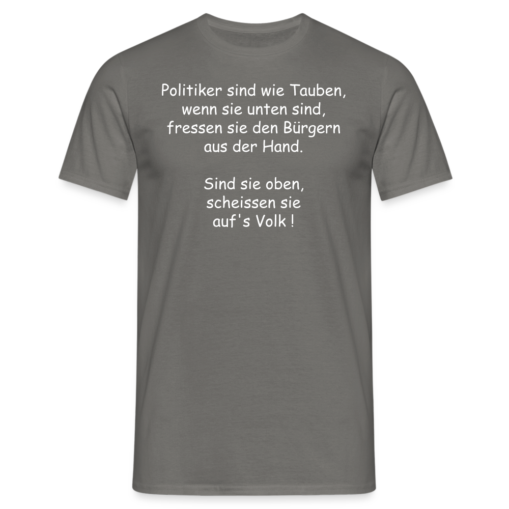 Politiker sind wie Tauben, wenn sie unten sind, fressen sie den Bürgern aus der Hand. Sind sie oben, scheissen sie auf's Volk ! - Graphit