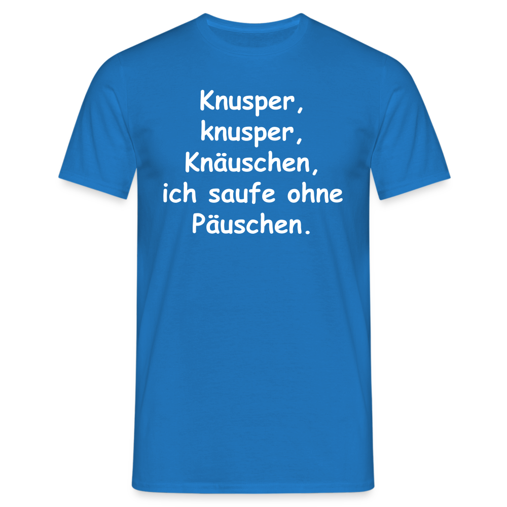 Knusper, knusper, Knäuschen, ich saufe ohne Päuschen. - Royalblau