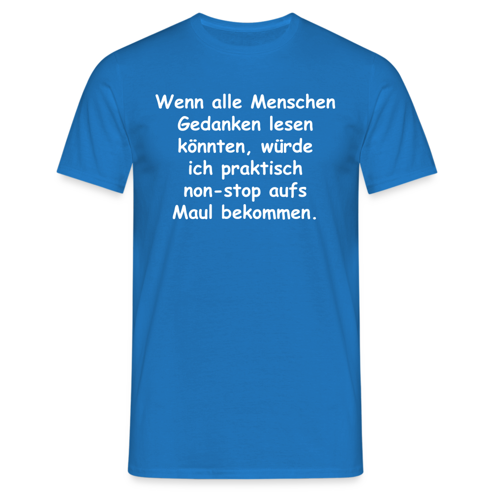 Wenn alle Menschen Gedanken lesen könnten, würde ich praktisch non-stop aufs Maul bekommen. - Royalblau