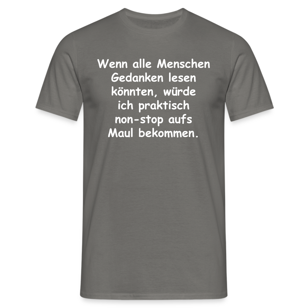 Wenn alle Menschen Gedanken lesen könnten, würde ich praktisch non-stop aufs Maul bekommen. - Graphit