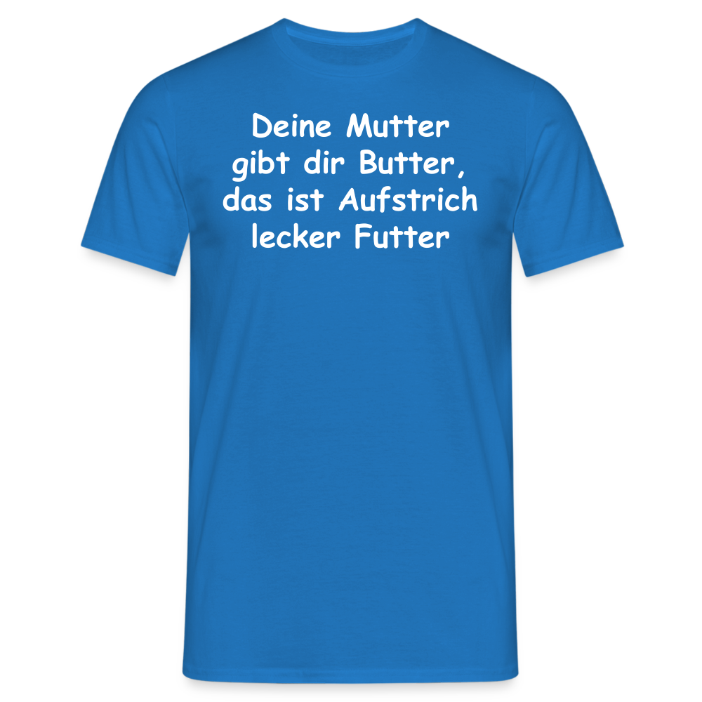 Deine Mutter gibt dir Butter, das ist Aufstrich lecker Futter - Royalblau