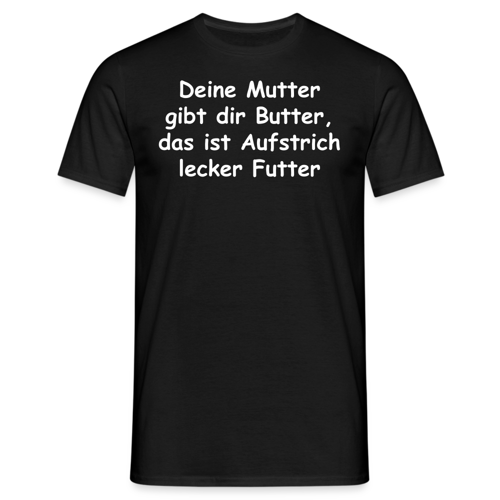 Deine Mutter gibt dir Butter, das ist Aufstrich lecker Futter - Schwarz